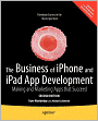 The Business of iPhone and iPad App Development: Making and Marketing Apps that Succeed