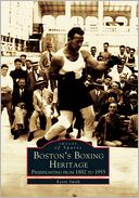 Boston's Boxing Heritage: Prizefighting from 1882 to 1955