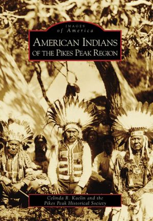 American Indians of the Pikes Peak Region, Colorado (Images of America Series)