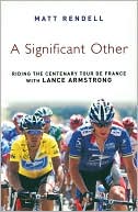 A Significant Other: Riding the Centenary Tour de France with Lance Armstrong
