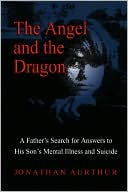 Angel and the Dragon: A Father's Search for Answers to His Son's Mental Illness and Suicide