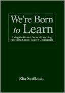 We're Born to Learn: Using the Brain's Natural Learning Process to Create Today's Curriculum