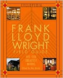 Frank Lloyd Wright Field Guide: His 100 Greatest Works