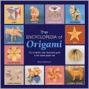 The Encyclopedia of Origami(The Encyclopedia of...Series): The Complete, Fully Illustrated Guide to the Folded Paper Arts