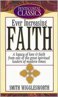 Ever Increasing Faith: A Legacy of Love & Faith From One of the Great Spiritual Leaders of Modern Times