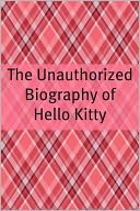The Unauthorized History of Hello Kitty: The Story Behind Hello Kitty