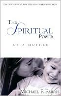 The Spiritual Power of a Mother: Encouragement for the Home Schooling Mom