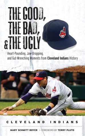 Good, the Bad, and the Ugly: Heart-Pounding, Jaw-Dropping, and Gut-Wrenching Moments from Cleveland Indians History