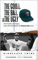 Good, the Bad, and the Ugly: Heart-Pounding, Jaw-Dropping, and Gut-Wrenching Moments from Minnesota Twins History