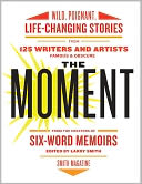 The Moment: Wild, Poignant, Life-Changing Stories from 125 Writers and Artists Famous & Obscure