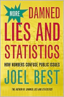 More Damned Lies and Statistics: How Numbers Confuse Public Issues