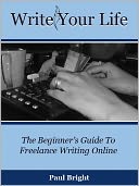 Write Your Life: The Beginner's Guide To Freelance Writing Online
