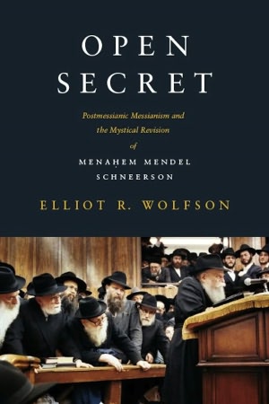 Open Secret: Postmessianic Messianism and the Mystical Revision of Menahem Mendel Schneerson
