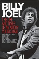 Billy Joel: The Life and Times of an Angry Young Man Revised and Updated