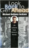 Look Back To Get Ahead: Life Lessons from History's Heroes