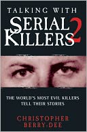 Talking with Serial Killers 2: The World's Most Evil Killers Tell Their Stories