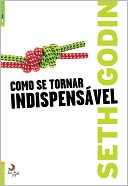 Como se tornar indispensavel (Linchpin: Are You Indispensable?)