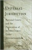Universal Jurisdiction: National Courts and the Prosecution of Serious Crimes Under International Law