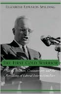 The First Cold Warrior: Harry Truman, Containment, and the Remaking of Liberal Internationalism