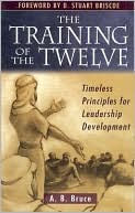 The Training of the Twelve: Timeless Principles for Leadership Development