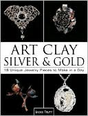 Art Clay Silver & Gold: 18 Unique Jewelry Pieces to Make in a Day