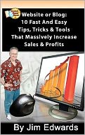Website or Blog: 10 Fast and Easy Tips,Tricks and Tools That Massively Increase Sales and Profits