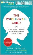 Whole-Brain Child, The: 12 Revolutionary Strategies to Nurture Your Child's Developing Mind, Survive Everyday Parenting Struggles, and Help Your Family Thrive