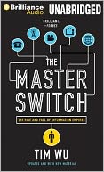 Master Switch, The: The Rise and Fall of Information Empires