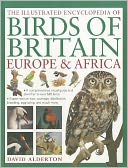 The Illustrated Encyclopedia of Birds of Britain, Europe & Africa: A fine visual guide to over 400 birds inhabiting these continents