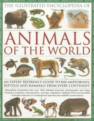 The Illustrated Encyclopedia of Animals of the World: An expert reference guide to 840 amphibians, reptiles and mammals from every continent