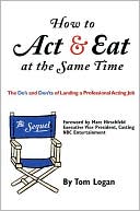 How to Act and Eat at the Same Time: The Do's and Dont's of Landing a Professional Acting Job