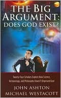 The Big Argument: Does God Exist?: Twenty-Four Scholars Explore How Sciece, Archaeology, and Philosophy Suggest the Existence of God