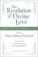 The Revelation of Divine Love in Sixteen Showings: Made to Dame Julian of Norwich