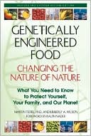 Genetically Engineered Foods: Changing the Nature of Nature: What You Need to Know to Protect Yourself, Your Family, and Your Planet
