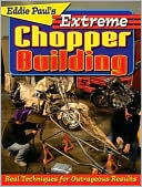 Eddie Paul's Extreme Chopper Building: Real Techniques for Outrageous Results