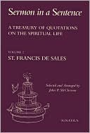 Sermon in a Sentence: A Treasury of Quotations on the Spiritual Life: From the Writings of St. Francis De Sales, Doctor of the Church