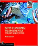 Gym Climbing: Maximizing Your Indoor Experience (Mountaineers Outdoor Expert Series)