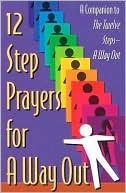 Twelve Step Prayers for a Way Out: A Companion to the Twelve Steps - A Way Out