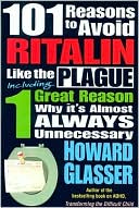 101 Reasons to Avoid Ritalin like the Plague: Including One Great Reason Why It's Almost Always Unnecessary