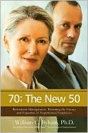 70 - the New 50: Retirement Management: Retaining the Energy and Expertise of Experienced Employees