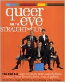 Queer Eye for the Straight Guy: The Fab 5's Guide to Looking Better, Cooking Better, Dressing Better, Behaving Better, and Living Better