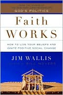 Faith Works: How to Live Your Beliefs and Ignite Positive Social Change