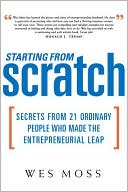 Starting From Scratch: Secrets from 21 Ordinary People Who Made the Entrepreneurial Leap