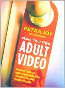 Make Your Own Adult Video: The Couple's Guide to Making Sensual Home Movies, From Setting the Scene to Making the Scene
