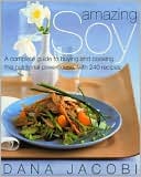 Amazing Soy: A Complete Guide to Buying and Cooking This Nutritional Powerhouse With 240 Recipes