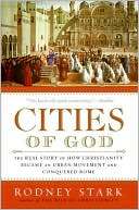 Cities of God: The Real Story of How Christianity Became an Urban Movement and Conquered Rome