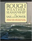 Rough Weather Seamanship for Sail and Power: Design, Gear, and Tactics for Coastal and Offshore Waters