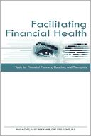 Facilitating Financial Health: Financial Tools for Financial Planners, Financial Coaches, and Financial Therapists
