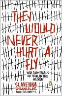 They Would Never Hurt a Fly: War Criminals on Trial in the Hague