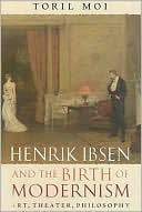 Henrik Ibsen and the Birth of Modernism: Art, Theater, Philosophy